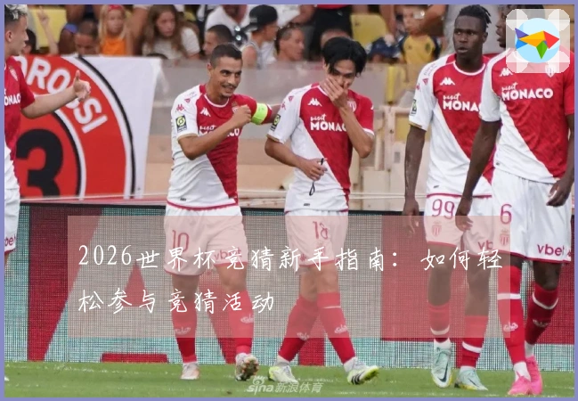 2026世界杯竞猜新手指南：如何轻松参与竞猜活动